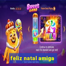 feliz natal amiga